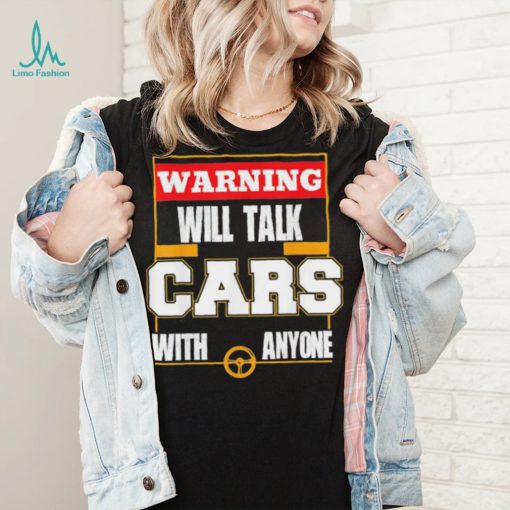 Top will talk cars with anyone automobile shirt