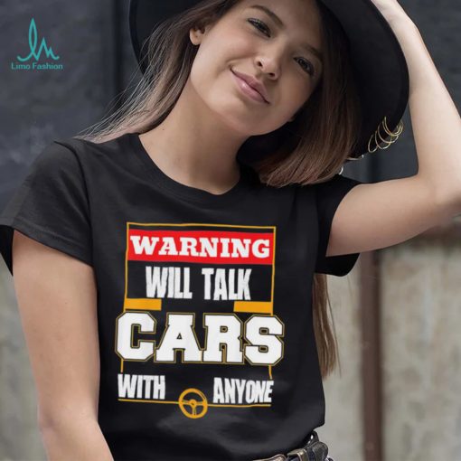 Top will talk cars with anyone automobile shirt