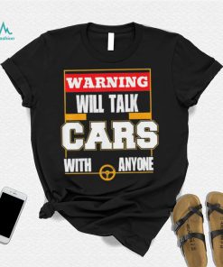 Top will talk cars with anyone automobile shirt