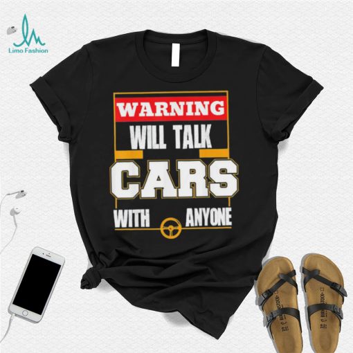 Top will talk cars with anyone automobile shirt