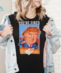 Top you’re fired Donald Trump meme political republican shirt