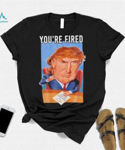 Top you’re fired Donald Trump meme political republican shirt