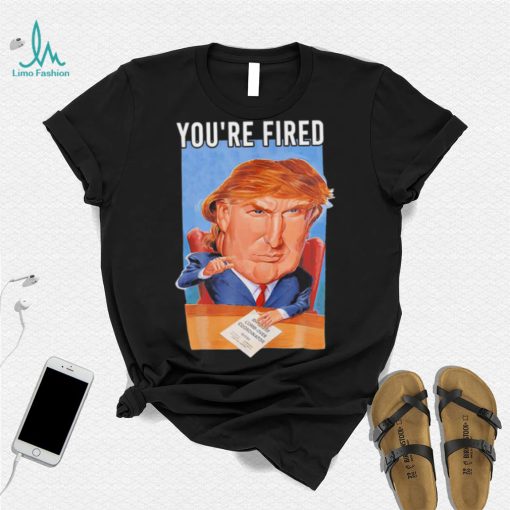 Top you’re fired Donald Trump meme political republican shirt