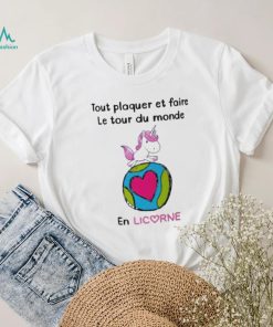 Tout Plaquer Et Faire Le Tour Du Monde En Licorne Shirt