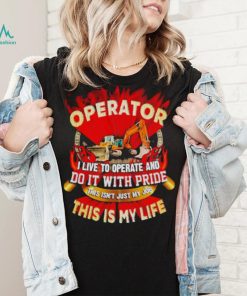 Tow truck operator I live to operate and do it with pride this is my life shirt