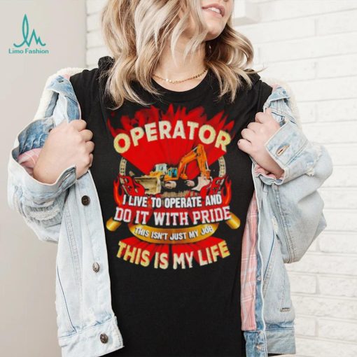 Tow truck operator I live to operate and do it with pride this is my life shirt