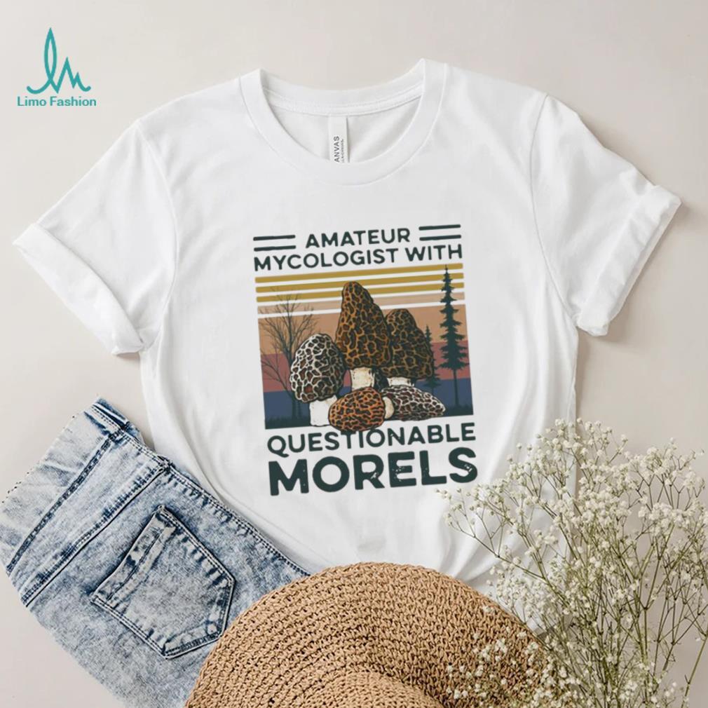 Trending Amateur Mycologist With Questionable Morels Shirt Trending Amateur Mycologist With Questionable Morels Shirt