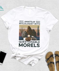 Trending Amateur Mycologist With Questionable Morels Shirt