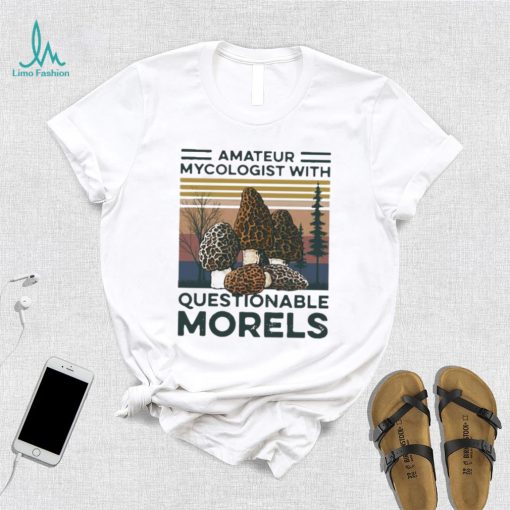 Trending Amateur Mycologist With Questionable Morels Shirt