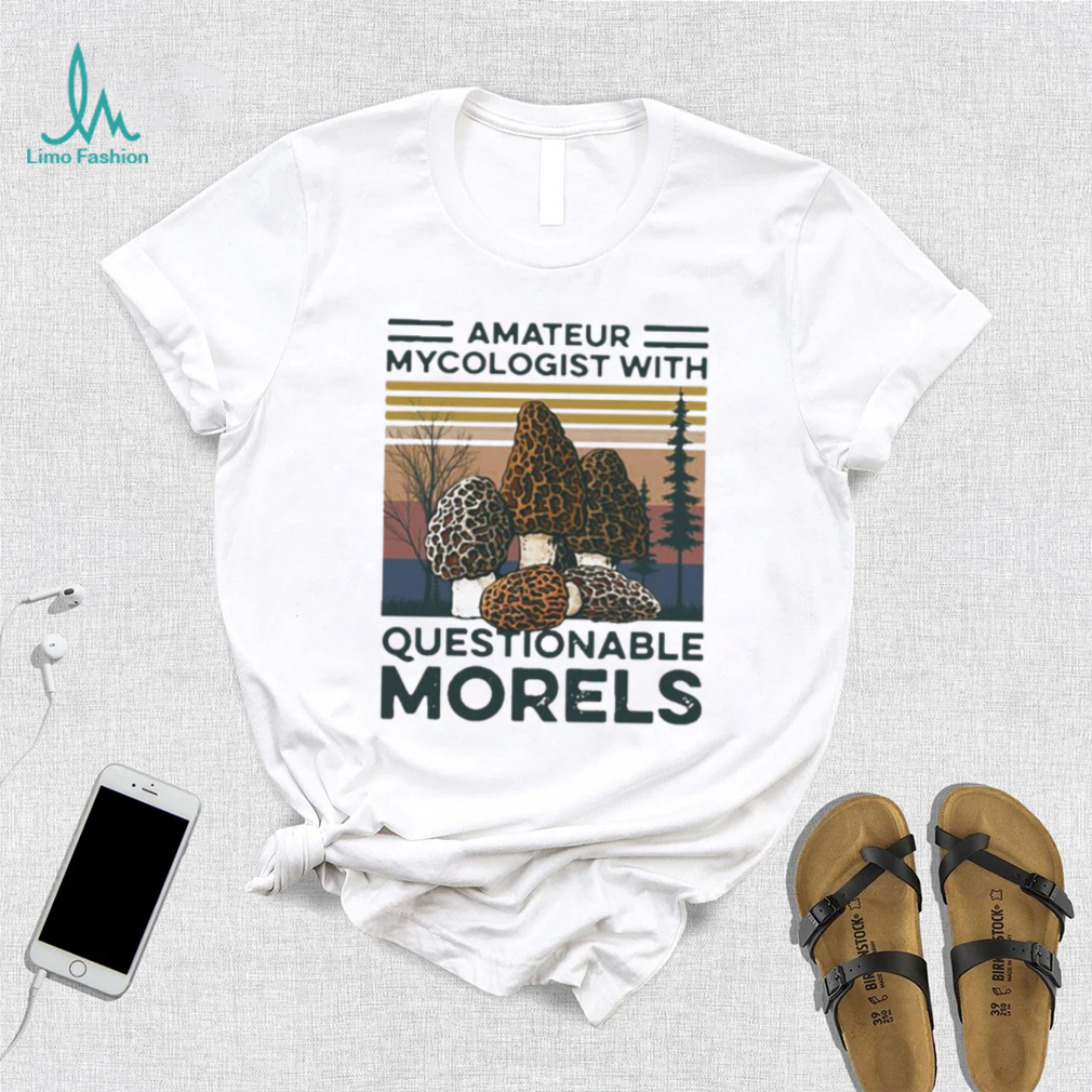 Trending Amateur Mycologist With Questionable Morels Shirt Trending Amateur Mycologist With Questionable Morels Shirt
