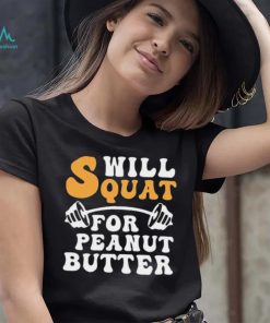 Trending Will Squat For Peanut Butter Shirt