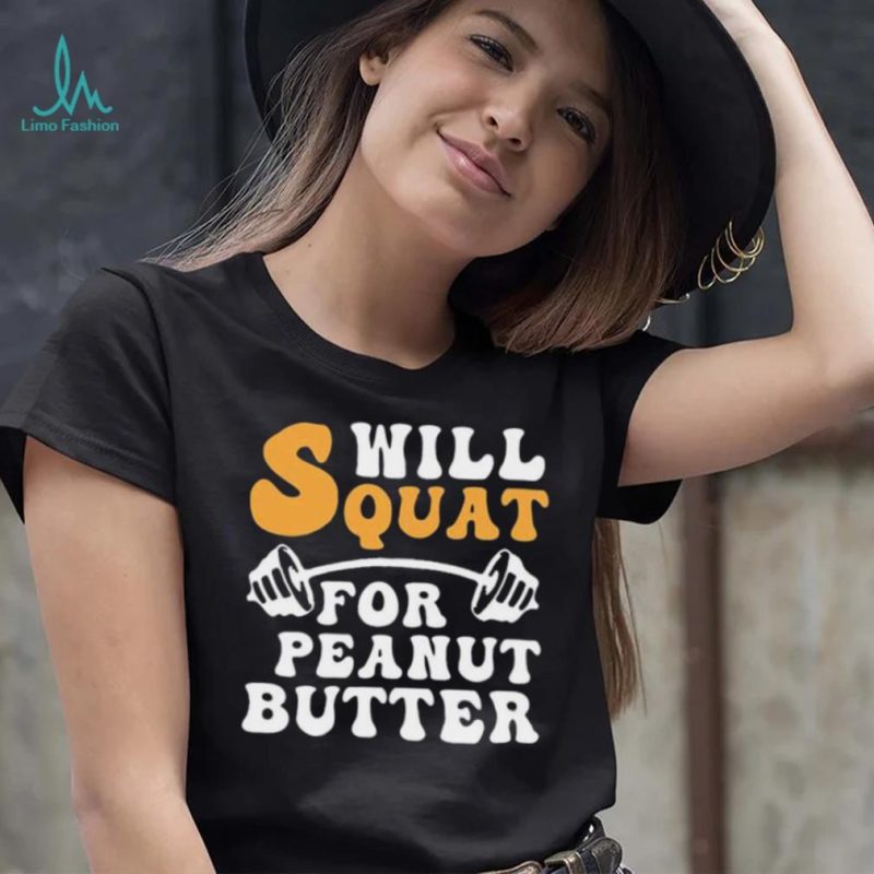 Trending Will Squat For Peanut Butter Shirt