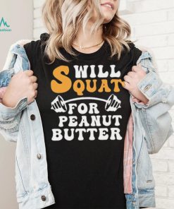 Trending Will Squat For Peanut Butter Shirt