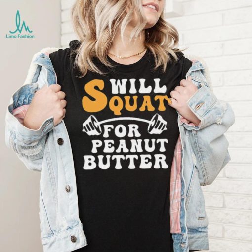 Trending Will Squat For Peanut Butter Shirt