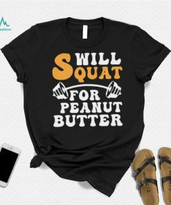 Trending Will Squat For Peanut Butter Shirt