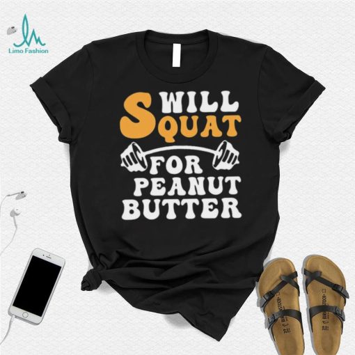 Trending Will Squat For Peanut Butter Shirt