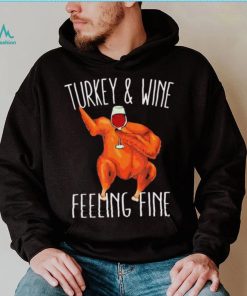 Turkey And Wine Feeling Fine Wine Turkey Family Happy Holidays Shirt