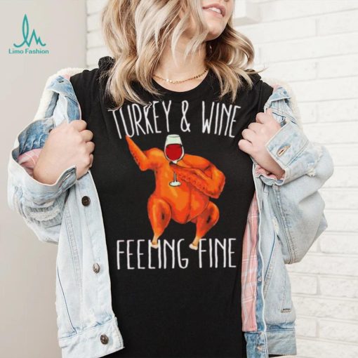 Turkey And Wine Feeling Fine Wine Turkey Family Happy Holidays Shirt