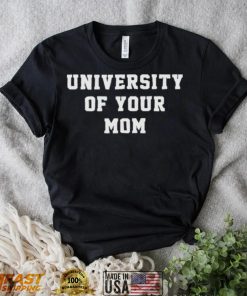 University Of Your Mom Shirt