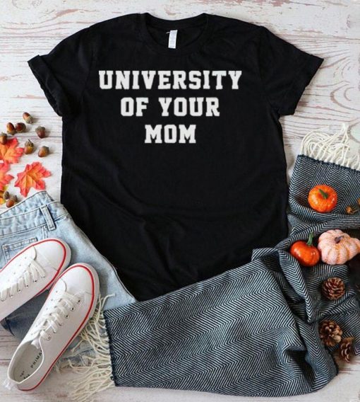 University Of Your Mom Shirt