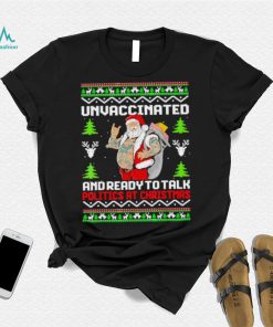 Unvaccinated and ready to talk politics at Christmas T Shirt