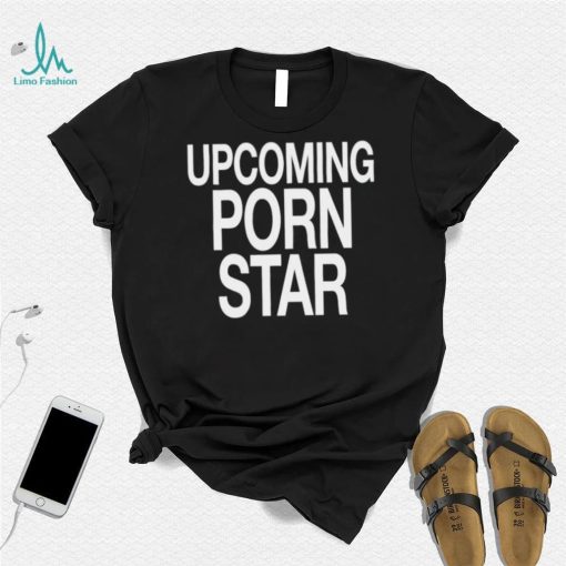 Upcoming porn star t shirt