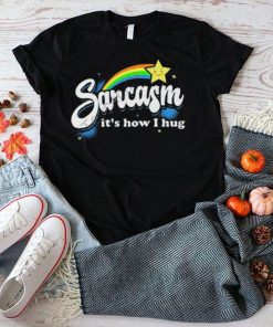 Warrior12 Sarcasm It’s How I Hug Shirt