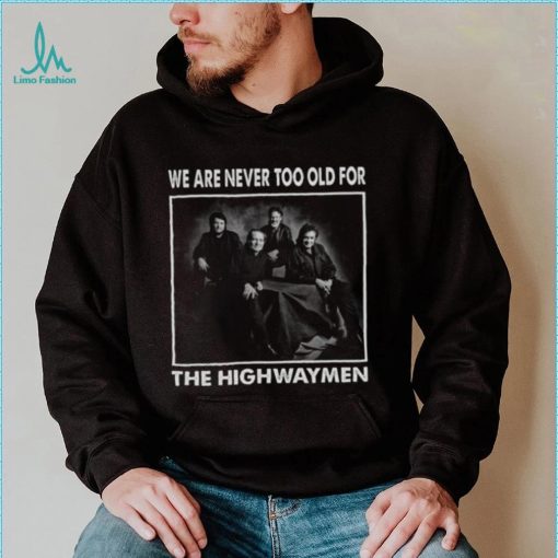 We Are Never Too Old For The Highwaymen Band shirt 1f9670 0