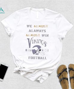 We almost always almost win vikings Football Minnesota viking shirt