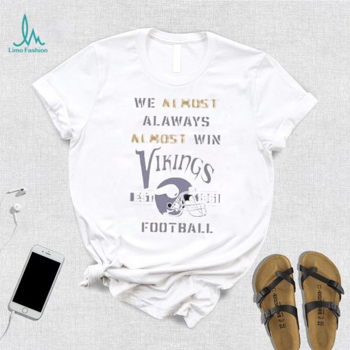 We almost always almost win vikings Football Minnesota viking shirt