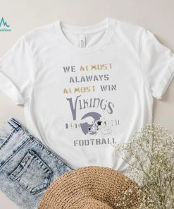 We almost always almost win vikings Football Minnesota viking shirt