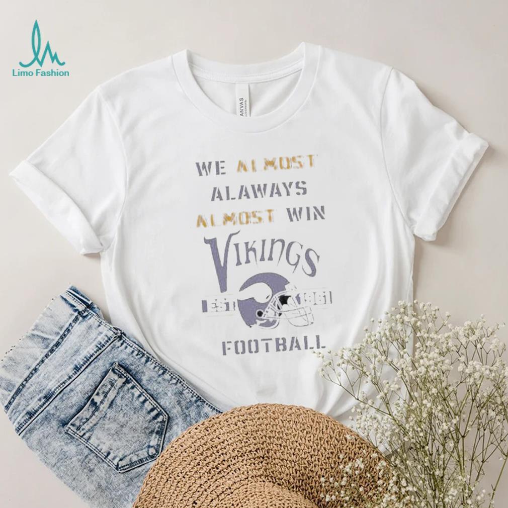 We almost always almost win vikings Football Minnesota viking shirt We almost always almost win vikings Football Minnesota viking shirt
