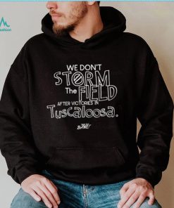 We don’t storm the field after victories in tuscaloosa shirt