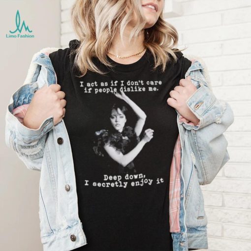 Wednesday Addams I Act As If I Don’t Care If People Dislike Me Shirt