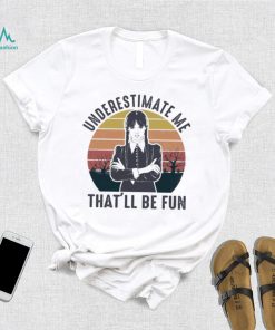 Wednesday Addams Underestimate me that’ll be fun vintage shirt