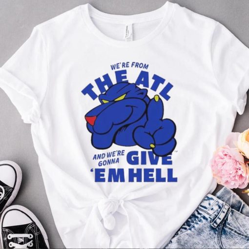 We’re From The ATL And We’re Gonna Give ‘Em Hell Shirt