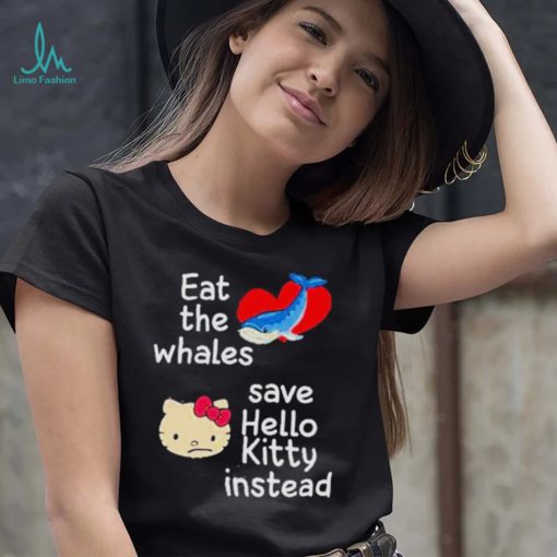 Whales and Kitty eat the whales save hello kitty instead shirt