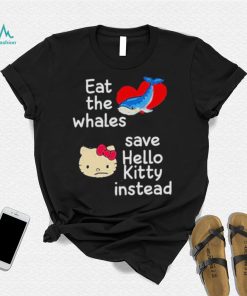 Whales and Kitty eat the whales save hello kitty instead shirt