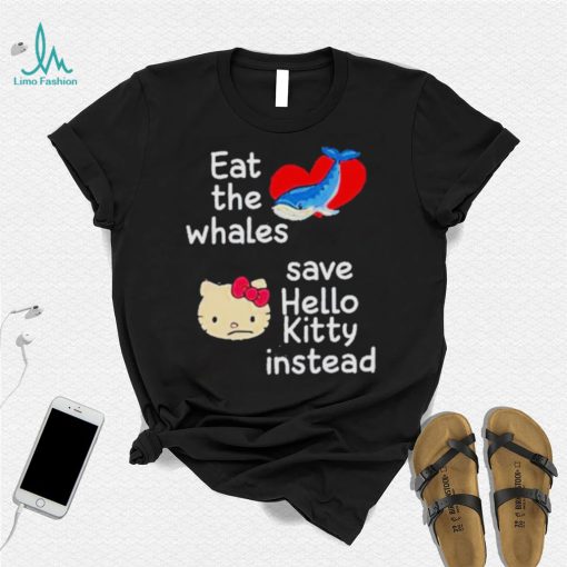 Whales and Kitty eat the whales save hello kitty instead shirt