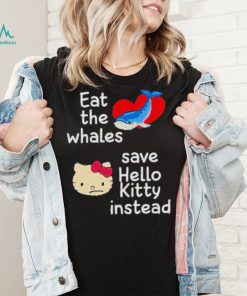 Whales and Kitty eat the whales save hello kitty instead shirt