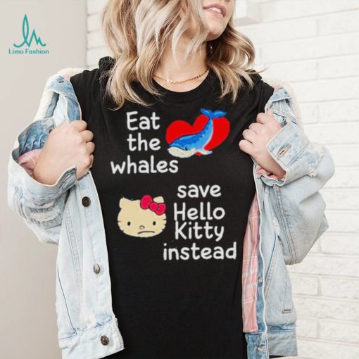 Whales and Kitty eat the whales save hello kitty instead shirt