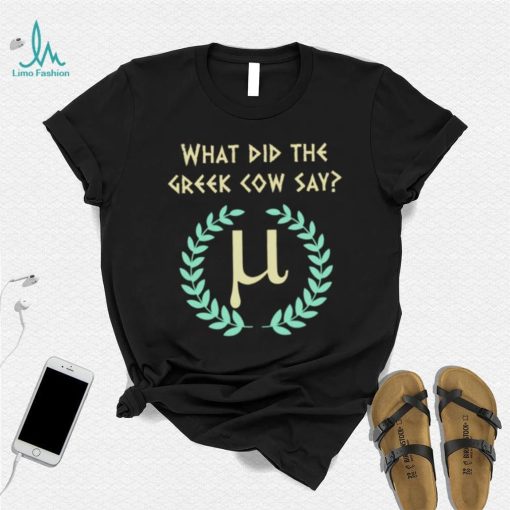 What Did Greek Cow Say Greek Mythology Cow And Pi History Buff Mathematic shirt
