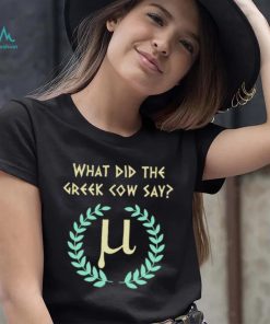 What Did Greek Cow Say Greek Mythology Cow And Pi History Buff Mathematic shirt