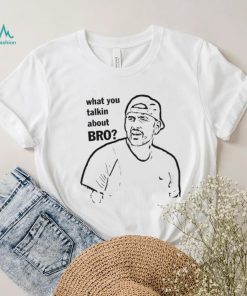 What You Talkin About Bro Nick Kyrgios Shirt