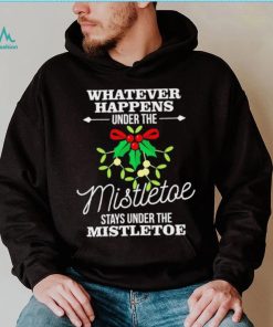 Whatever Happens Under The Mistletoe Stays Shirt