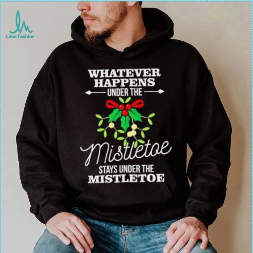 Whatever Happens Under The Mistletoe Stays Shirt