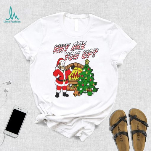 Why are you up Christmas T Shirt