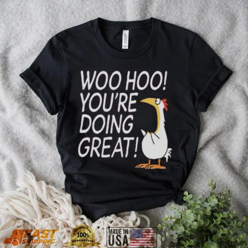 Woo hoo you’re doing great shirt