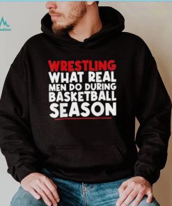 Wrestling what real men do during basketball season 2022 shirt