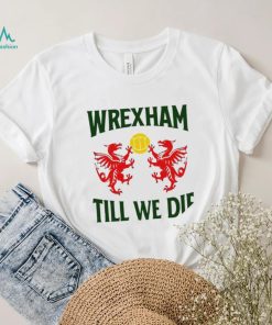 Wrexham till we die Dragons Wales logo shirt